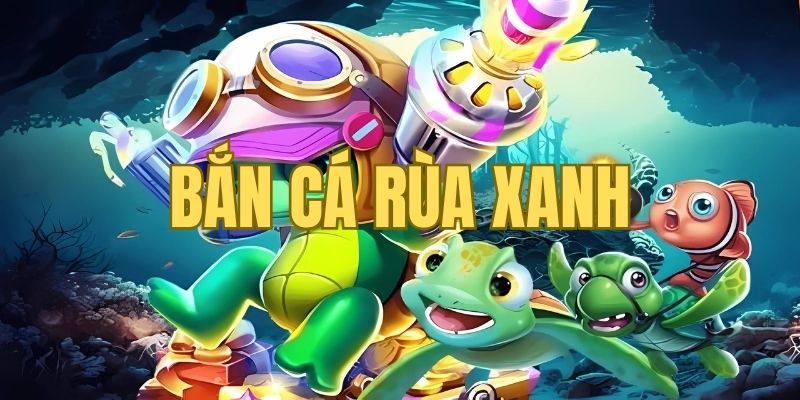 Bắn cá rùa xanh