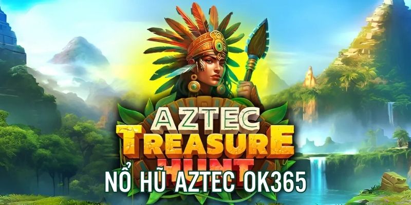 Nổ hũ aztec ok365