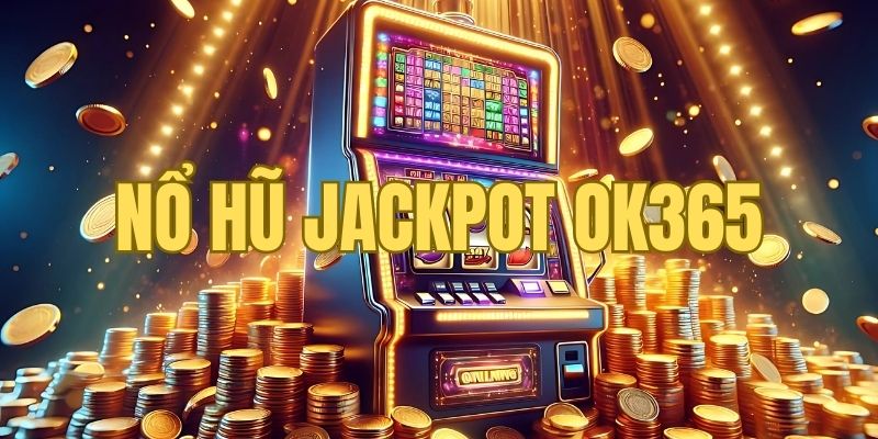 Nổ hũ jackpot Ok365